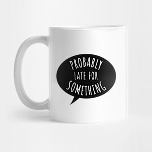 Probably Late for Something Mug